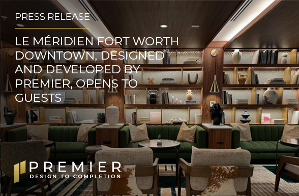 Le Meridien Fort Worth, designed and developed by Dallas-based hotel designers Premier, opens